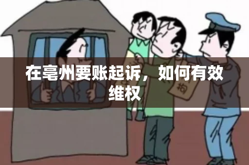 在亳州要账起诉，如何有效维权