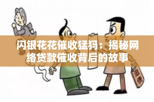 闪银花花催收猛犸：揭秘网络贷款催收背后的故事