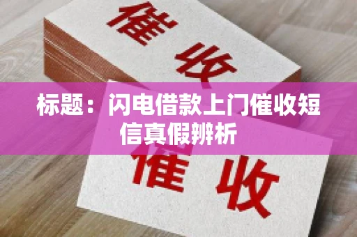 标题：闪电借款上门催收短信真假辨析