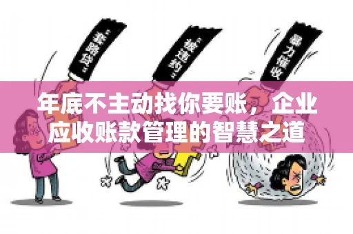 年底不主动找你要账，企业应收账款管理的智慧之道