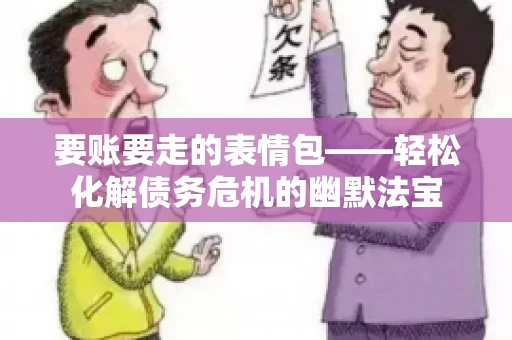 要账要走的表情包——轻松化解债务危机的幽默法宝