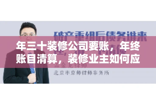年三十装修公司要账,年终账目清算,装修业主如何应对 年三十装修公司要账,年终账目清算,装修业主如何应对
