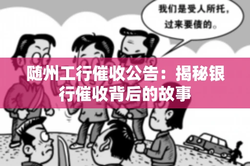 随州工行催收公告：揭秘银行催收背后的故事