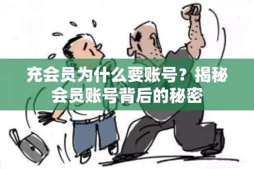 充会员为什么要账号？揭秘会员账号背后的秘密
